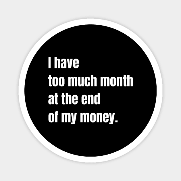 I Have Too Much Month At the End of My Money Magnet by nathalieaynie